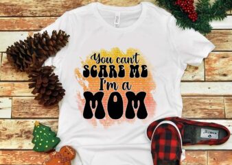 You Can’t Scare Me I’m A Mom Png t shirt design template