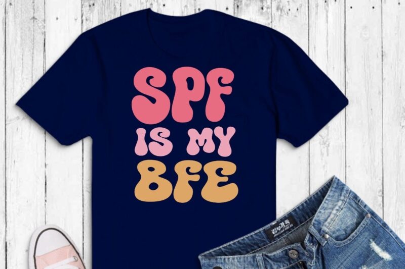 SPF Is My BFF Dermatology Dermatologist Sunscreen Skincare T-Shirt design vector, Skincare Babe, Skincare, Dermatology, Licensed Esthetician