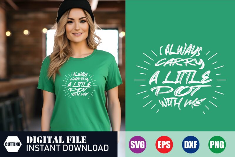 I always carry a little pot with me T-shirt design, pot svg, funny t-shirts, t-shirts, st. patrick’s day shirts, svg, funny svg, vintage