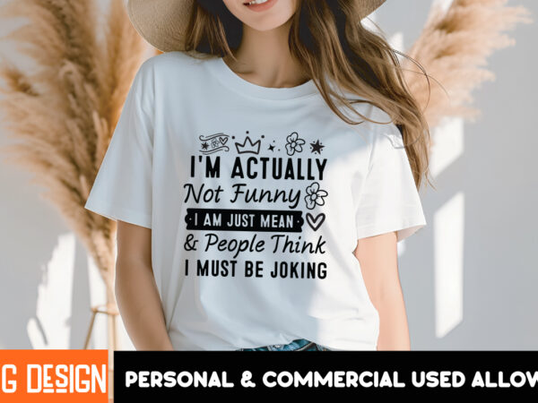 I’m actually not funny i am just mean & people think i must be joking t-shirt design, sarcastic svg bundle,sarcastic quotes,sarcastic sublim
