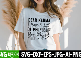 Dear Karma I Have a list of People You Missed T-Shirt Design, Sarcastic SVG Bundle,Sarcastic Quotes,Sarcastic Sublimation Bundle,Sarcasm SVG