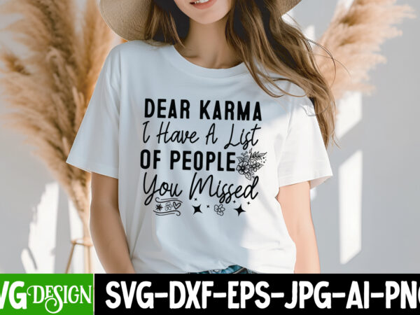 Dear karma i have a list of people you missed t-shirt design, sarcastic svg bundle,sarcastic quotes,sarcastic sublimation bundle,sarcasm svg
