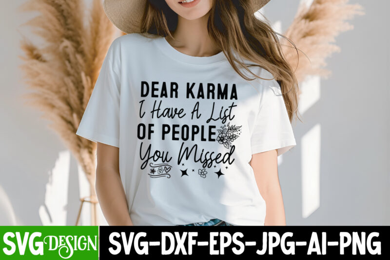 Dear Karma I Have a list of People You Missed T-Shirt Design, Sarcastic SVG Bundle,Sarcastic Quotes,Sarcastic Sublimation Bundle,Sarcasm SVG