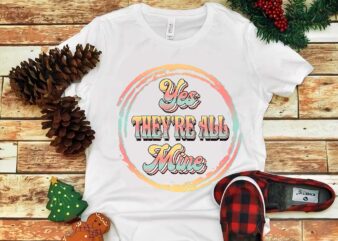 Mother’s Day Png, Yes they’re All Mine Png t shirt designs for sale