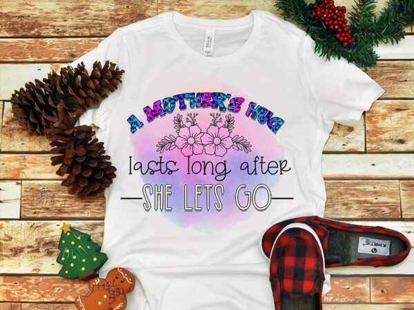 A mother’s hug last long after she lets go png t shirt vector