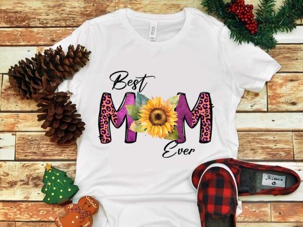 Mother’s day png, best mom ever sunflower png t shirt designs for sale