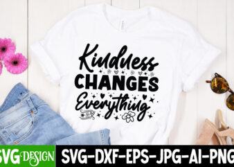 Kindness Changes Everything T-Shirt Design, Kindness Changes Everything SVG Design, Sarcastic SVG Bundle,Sarcastic Quotes,Sarcastic