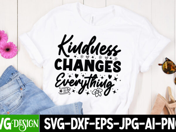 Kindness changes everything t-shirt design, kindness changes everything svg design, sarcastic svg bundle,sarcastic quotes,sarcastic