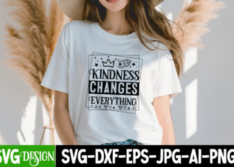 Kindness Changes Everything T-Shirt Design, Kindness Changes Everything SVG Design, Sarcastic SVG Bundle,Sarcastic Quotes,Sarcastic