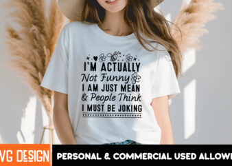 I’m Actually Not Funny I am Just Mean & People Think I Must Be Joking T-Shirt Design, Sarcastic SVG Bundle,Sarcastic Quotes,Sarcastic Sublim