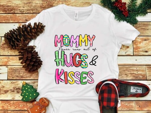Mommy never runs out of hugs & kisses png t shirt designs for sale Mommy never runs out of hugs & kisses png t shirt designs for sale