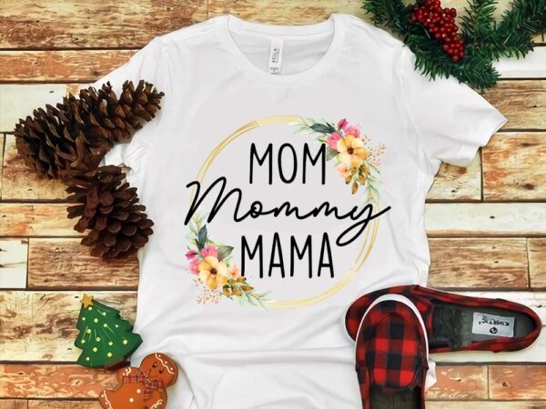 Mom mommy mama png, mother’s day png t shirt designs for sale