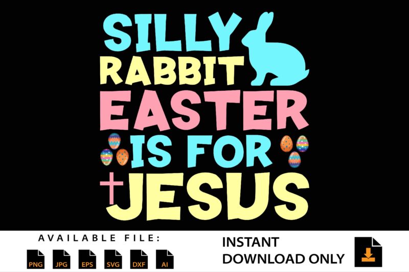 Silly Rabbit Easter Is For Jesus Shirt Design