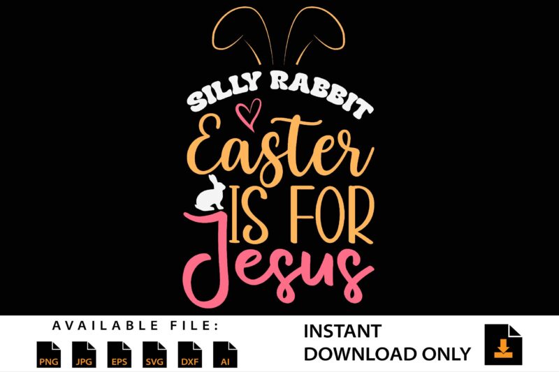 Silly Rabbit Easter Is For Jesus Shirt Design