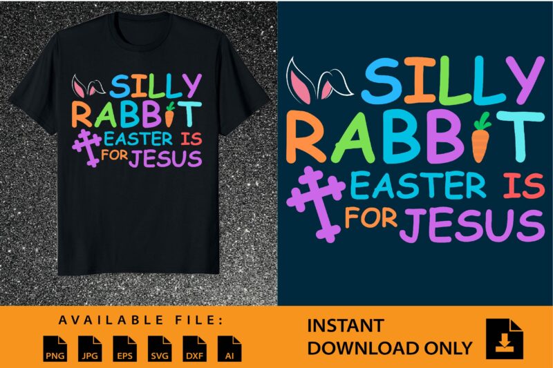 Silly Rabbit Easter Is For Jesus Shirt Design