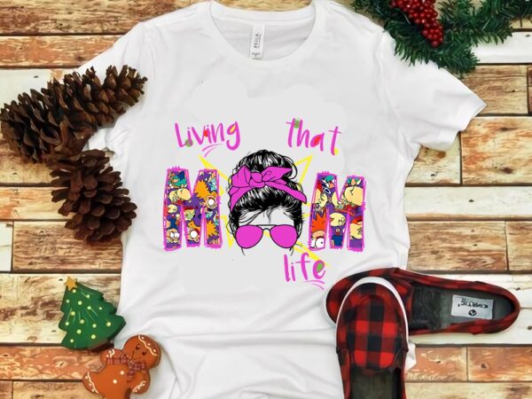 Living that mom life png t shirt vector graphic
