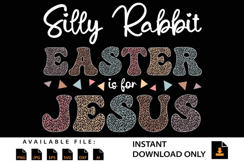 Silly Rabbit Easter Is For Jesus Shirt Design