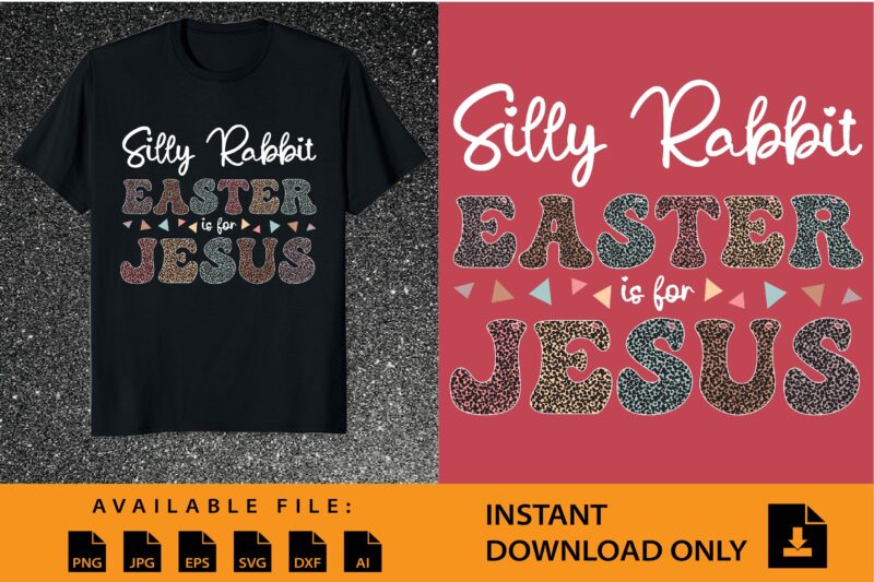 Silly Rabbit Easter Is For Jesus Shirt Design