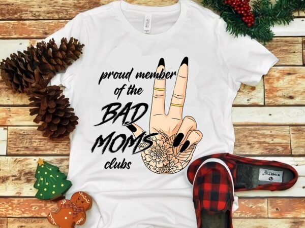 Proud member of the bad moms clubs hand png t shirt illustration