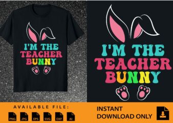 I’m The Teacher Bunny Shirt Design