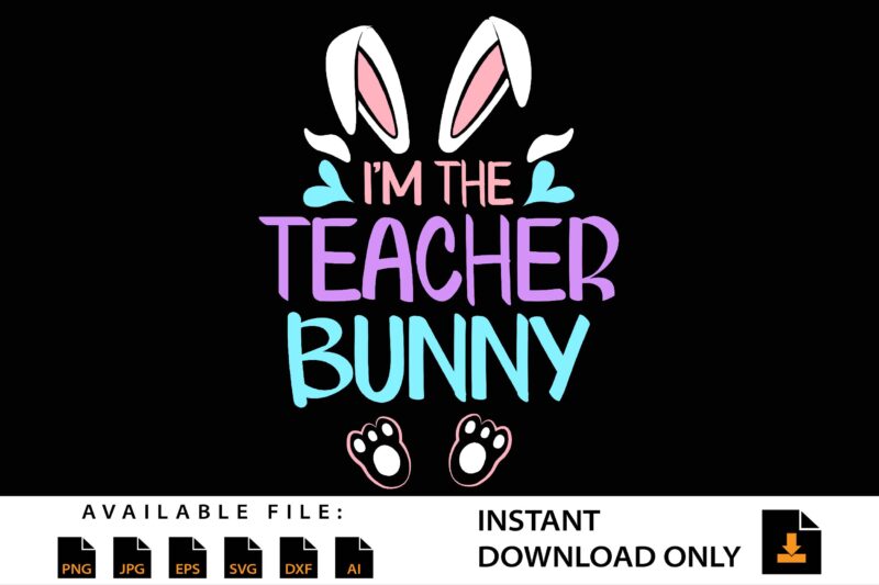 I’m The Teacher Bunny Shirt Design