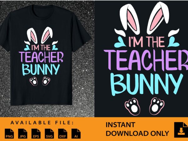 I’m the teacher bunny shirt design