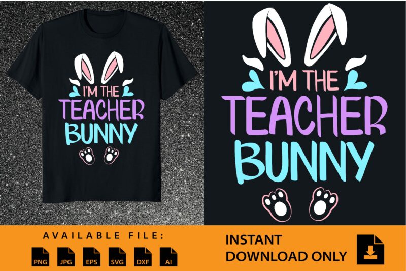 I’m The Teacher Bunny Shirt Design