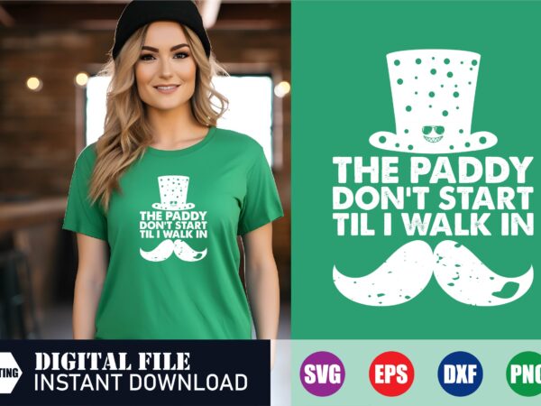 The paddy don’t start til i walk in st. partick’s day t-shirt, irish svg, shamrock svg t shirt designs for sale, st patrick’s day t shirt