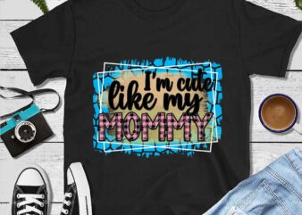 I’m Cute Like My Mommy Png t shirt design for sale
