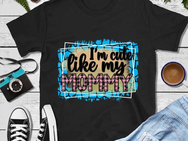 I’m cute like my mommy png t shirt design for sale