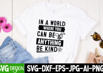 In a World Where You Can be Anything Be kind T-Shirt Design, In a World Where You Can be Anything Be kind SVG,Sarcastic SVG Bundle,Sarcast