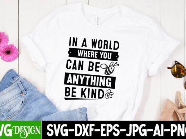 In a world where you can be anything be kind t-shirt design, in a world where you can be anything be kind svg,sarcastic svg bundle,sarcast