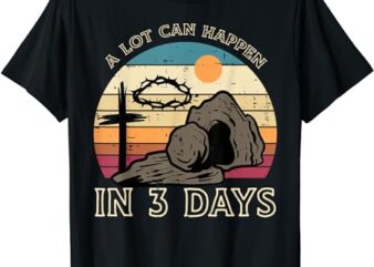 A Lot Can Happen In 3 Days Easter Religious Women Men Kids T-Shirt