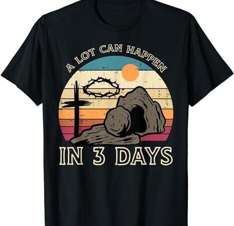 A lot can happen in 3 days easter religious women men kids t-shirt