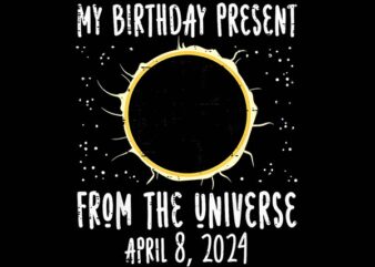 My Birthday Present From The Universe April 8 2024 Png t shirt designs for sale
