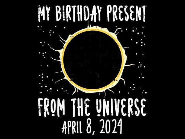 My birthday present from the universe april 8 2024 png t shirt designs for sale