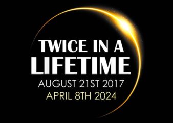 Twice In A Lifetime August 21ST 2017 April 8th 2024 Png, Solar Eclipse Png t shirt designs for sale