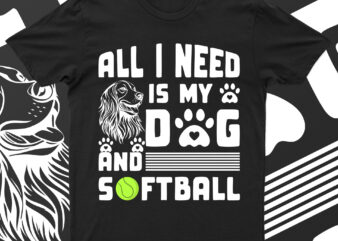 All I Need Is My Dog And Soft Ball | Funny Dog Lover T-Shirt Design For Sale!!