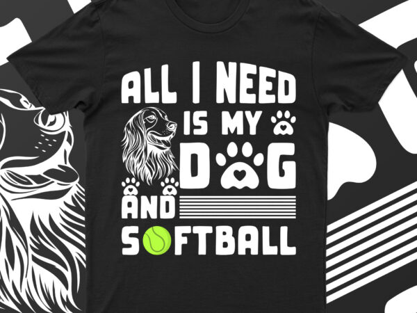 All i need is my dog and soft ball | funny dog lover t-shirt design for sale!!