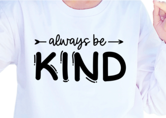 Always Be Kind, Slogan Quotes T shirt Design Graphic Vector, Inspirational and Motivational SVG, PNG, EPS, Ai,