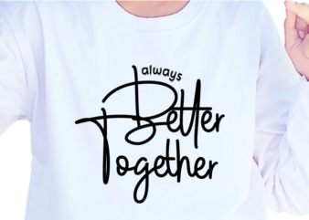 Always Better Together, Slogan Quotes T shirt Design Graphic Vector, Inspirational and Motivational SVG, PNG, EPS, Ai,