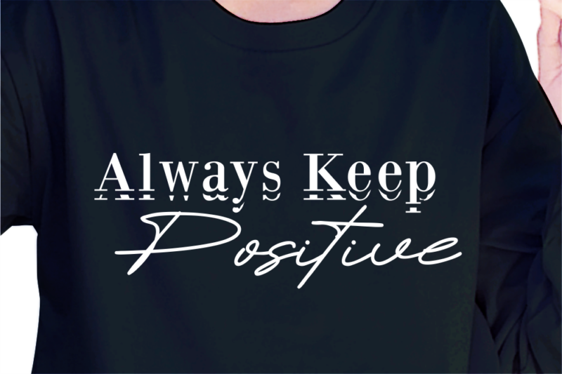 Always Keep positive, Slogan Quotes T shirt Design Graphic Vector, Inspirational and Motivational SVG, PNG, EPS, Ai,