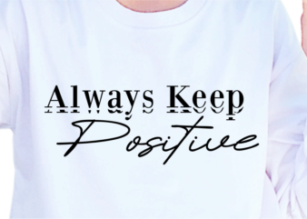 Always Keep positive, Slogan Quotes T shirt Design Graphic Vector, Inspirational and Motivational SVG, PNG, EPS, Ai,