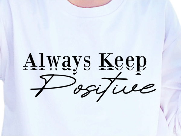 Always keep positive, slogan quotes t shirt design graphic vector, inspirational and motivational svg, png, eps, ai, Always keep positive, slogan quotes t shirt design graphic vector, inspirational and motivational svg, png, eps, ai,