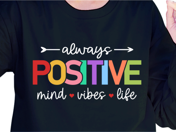 Always positive mind vibes life, slogan quotes t shirt design graphic vector, inspirational and motivational svg, png, eps, ai,