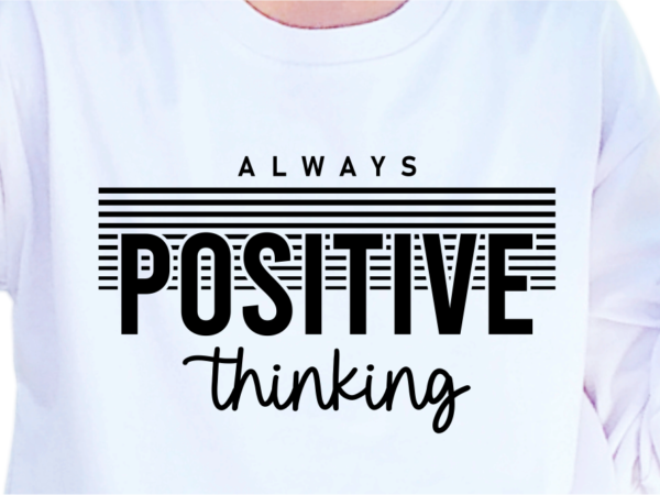Always positive thinking, slogan quotes t shirt design graphic vector, inspirational and motivational svg, png, eps, ai,