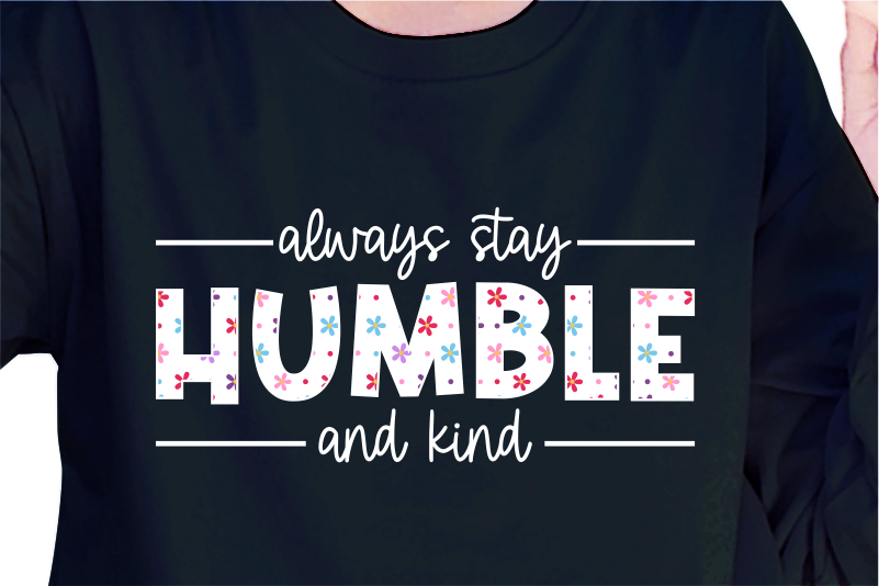 Always Stay Humble And Kind, Slogan Quotes T shirt Design Graphic Vector, Inspirational and Motivational SVG, PNG, EPS, Ai,