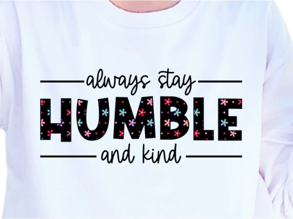 Always stay humble and kind, slogan quotes t shirt design graphic vector, inspirational and motivational svg, png, eps, ai,