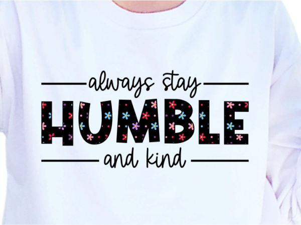 Always stay humble and kind, slogan quotes t shirt design graphic vector, inspirational and motivational svg, png, eps, ai, Always stay humble and kind, slogan quotes t shirt design graphic vector, inspirational and motivational svg, png, eps, ai,