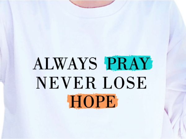 Always pray never lose hope, slogan quotes t shirt design graphic vector, inspirational and motivational svg, png, eps, ai,